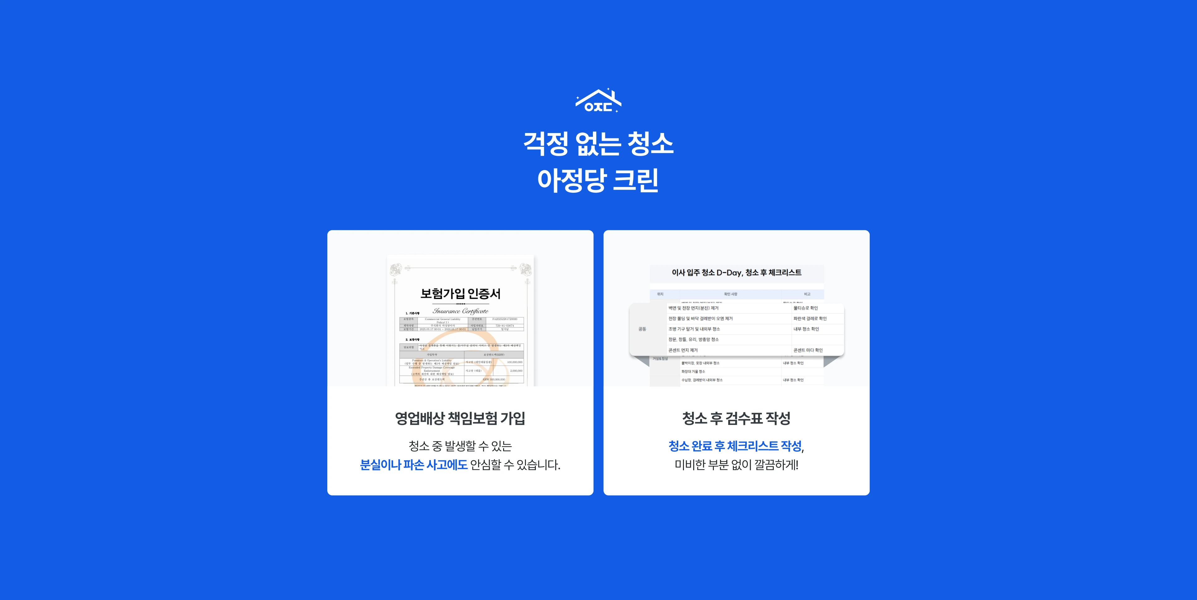 걱정 없는 청소 아정당 크린, 영업배상 책임보험 가입 청소중 발생할 수 있는 분실이나 파손 사고에도 안심할 수 있습니다. 청소 후 검수표 작성 청소 완료 후 체크리스트 작성, 미비한 부분 없이 깔끔하게!