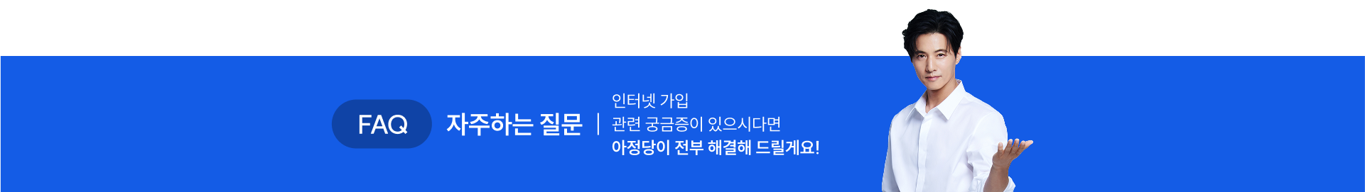FAQ 자주하는 질문. 인터넷 가입, 가전렌탈 관련 궁금증이 있으시다면 아정당이 전부 해결해 드릴게요!